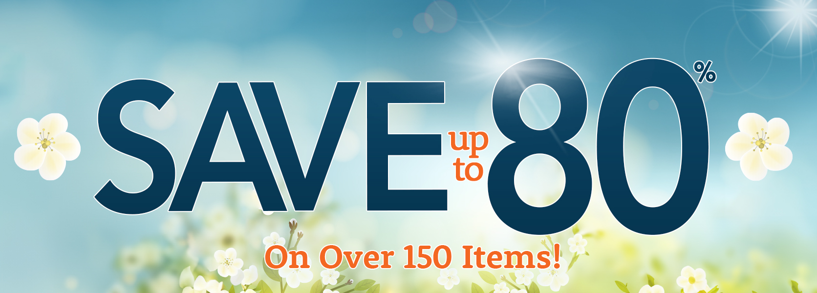 SAVE up to 80% on 150+ Items